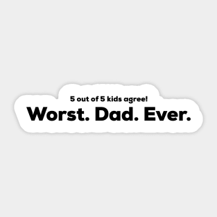 Worst Dad Ever - 5 out of 5 kids agree Sticker